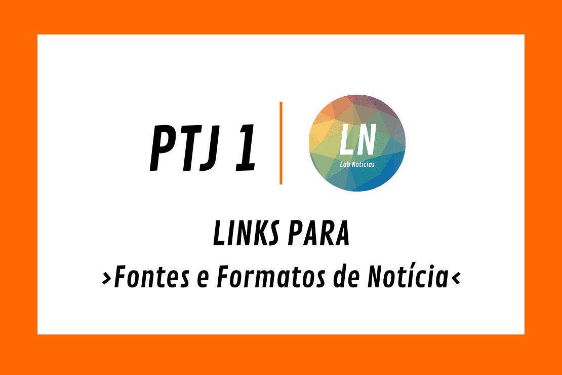 texto na imagem: PTJ1 - Links para Fontes e Formatos de Notícia