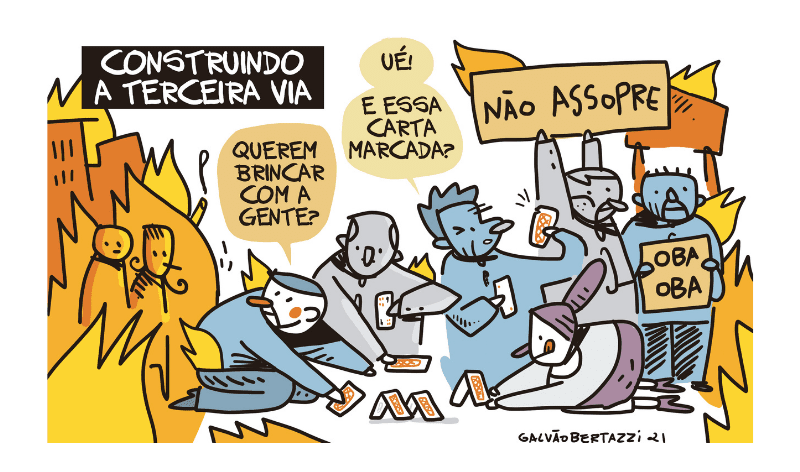Na imagem, uma charge produzida por Galvão Bertazzi. A arte é montada com os dizeres "Construindo uma terceira via" como título, com um grupo de 4 pessoas montando um castelo com cartas de baralho com os dizeres "q, enquanto o cenário ao fundo pega fogo. Enquanto um dos homens diz "querem brincar com a gente" para outras pessoas que aparecem ao canto do cenário, outro diz "ué, e essa carta marcada?". Ao fundo, um homem levanta um cartaz, em manifestação, dizendo "NÃO ASSOPRE", se referindo ao fogo e caos do ambiente.