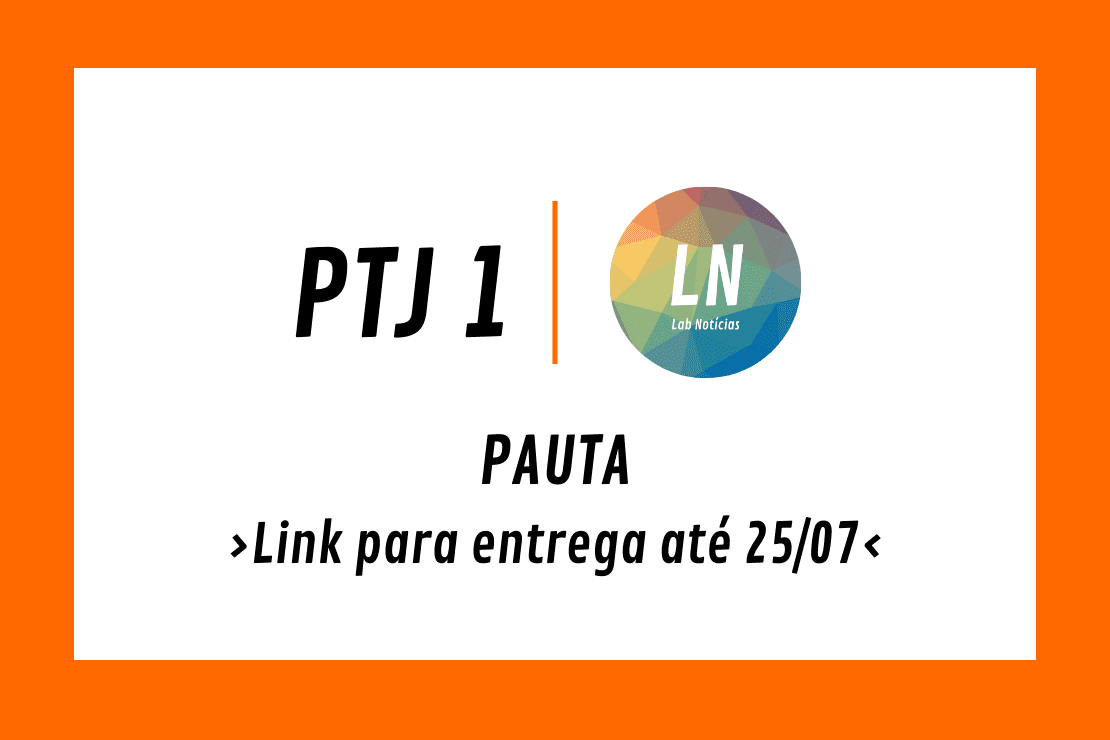 Texto na imagem: PTJ1 - LN - Pauta - Link para entrega até 25/07