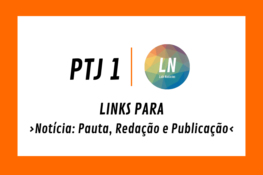 Texto na imagem: PTJ1 - Links para Notícia: Pauta, Redação e Publicação