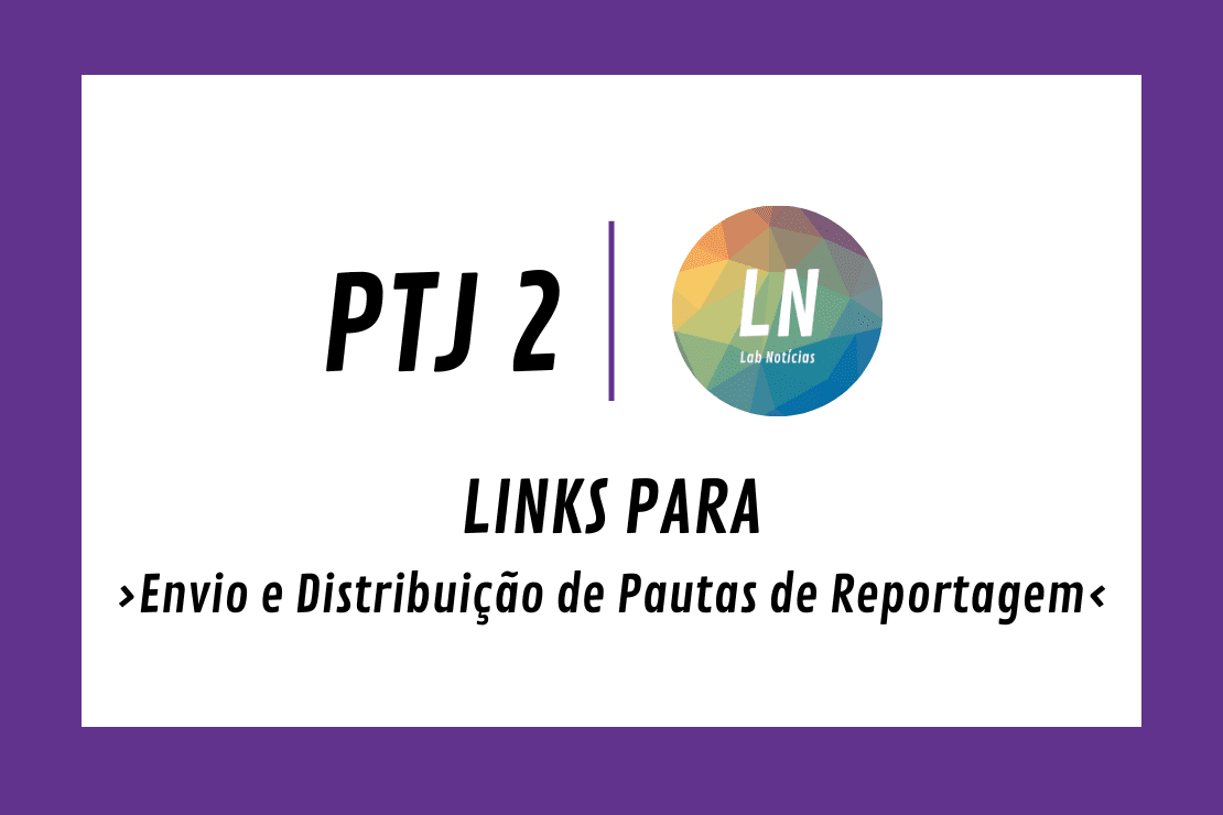 texto na imagem: PTJ2 - LN - Links para Envio e distribuição de Pautas de Reportagem
