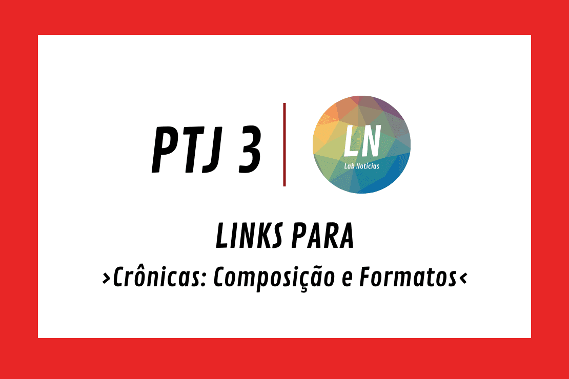 Texto na Imagem: PTJ3 - LN - Links para Crônica: Composição e Formatos