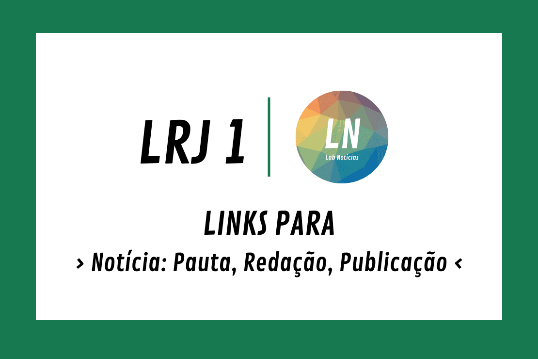 Texto na imagem: LRJ1 - LN - Links para - Notícia: Pauta, Redação, publicação