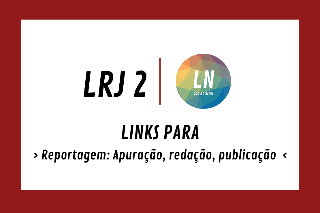 Texto na imagem: LRJ2 - LN - Links para Reportagem: Apuração, redação, edição